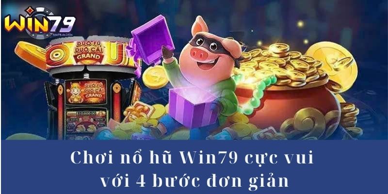 Nổ Hũ Win79 - Chơi Game Hấp Dẫn, Nhận Ngay Tiền Thật 3 Chơi nổ hũ Win79 cực vui chỉ với 4 bước đơn giản