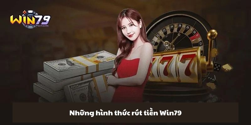 Rút Tiền Win79 - Quy Trình Siêu Tốc Chỉ Trong 3 Phút 1 Liệt kê những hình thức rút tiền Win79